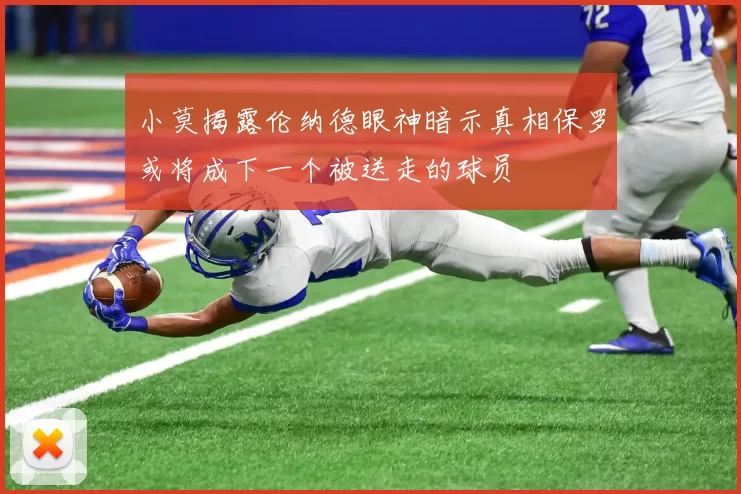 小莫揭露伦纳德眼神暗示真相保罗或将成下一个被送走的球员